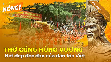 FOCUS: Lịch sử tín ngưỡng thờ cúng Hùng Vương - Nét đẹp độc đáo của dân tộc Việt