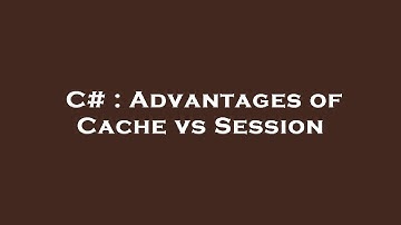 C# : Advantages of Cache vs Session