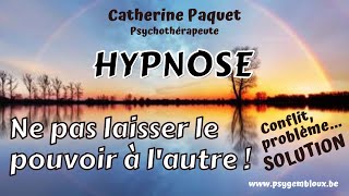 Hypnose : ne laissez pas le pouvoir à l'autre ! Faire face à un conflit/problème