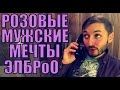 РОЗОВЫЕ МУЖСКИЕ МЕЧТЫ - ЭЛБРо_О