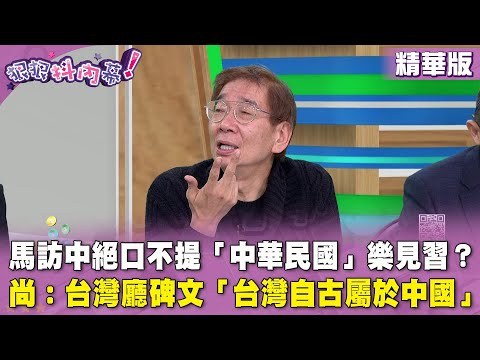 精華片段》#馬訪中 絕口不提「中華民國」樂見習？ #尚毅夫：台灣廳碑文「台灣自古屬於中國」【#狠狠抖內幕】2024.04.10