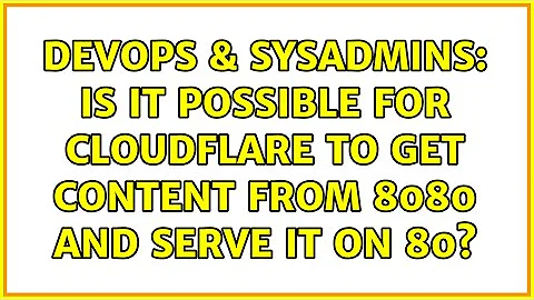 DevOps & SysAdmins: Is it possible for CloudFlare to get content from 8080 and serve it on 80?