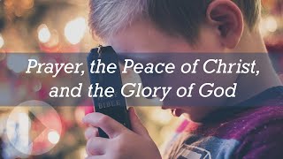 Prayer, the Peace of Christ, and the Glory of God - John Piper