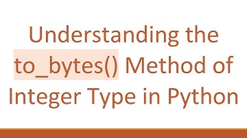 Understanding the to_bytes() Method of Integer Type in Python