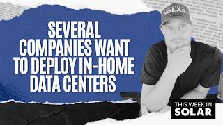 Several Companies Want to Deploy In-Home Data Centers | This Week in Solar