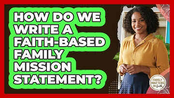 How Do We Write A Faith-Based Family Mission Statement?