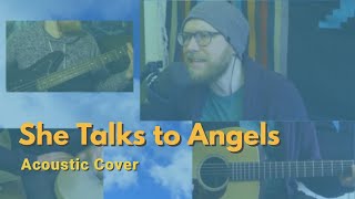 She Talks to Angels - Acoustic, Vocals, Djembe, and Bass