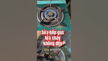 p19: sửa bếp gas lửa cháy không đều #luongiaogas #suabepgas #bếpgas