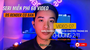 #07 "ĐIỀU HƯỚNG LÀM QUEN CÔNG CỤ TRONG D5 RENDER" seri 68 video hướng dẫn D5 render cùng Hiệp