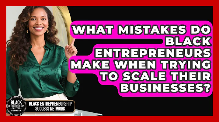 What Mistakes Do Black Entrepreneurs Make When Trying to Scale Their Businesses?