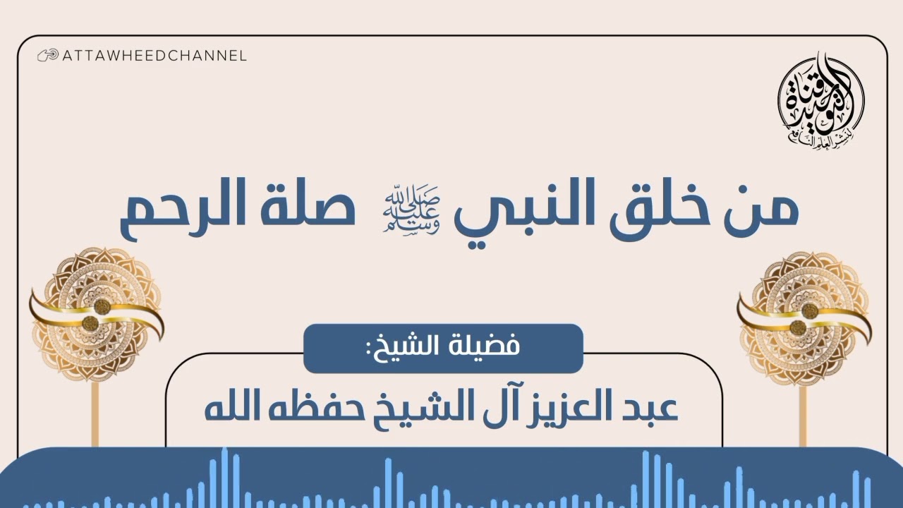 من خلق النبي صلى الله عليه وسلم صلة الرحم _ عبد العزيز آل الشيخ رحمه الله