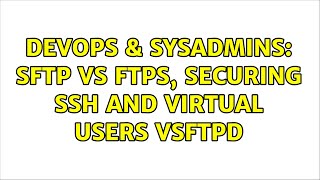 DevOps & SysAdmins: sftp vs ftps, securing SSH and virtual users vsftpd (2 Solutions!!) Wealth
