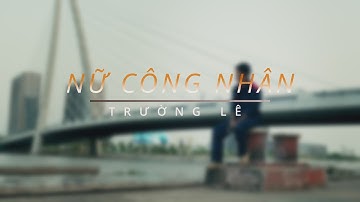 NỮ CÔNG NHÂN (SPEEP UP VERSION) | TRƯỜNG LÊ | Music Video | Đời công nhân bôn ba nơi đất khách