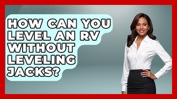 How Can You Level An RV Without Leveling Jacks? - Exploring Campgrounds