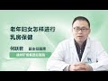 老年妇女怎样进行乳房保健 何跃君 徐州矿务集团总医院 老年妇女怎样进行乳房保健 何跃君 徐州矿务集团总医院