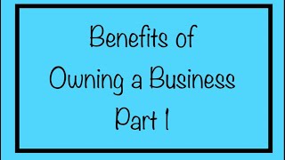 Benefits of Owning a Business - Part 1