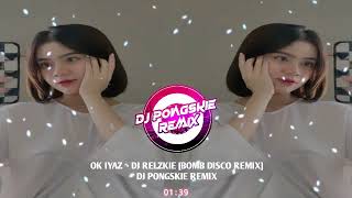 OK IYAZ  - DJ RELZKIE [BOMB DISCO REMIX] DJ PONGSKIE REMIX