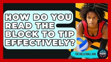 How Do You Read The Block To Tip Effectively? - The Volleyball Hub