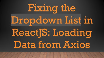 Fixing the Dropdown List in ReactJS: Loading Data from Axios