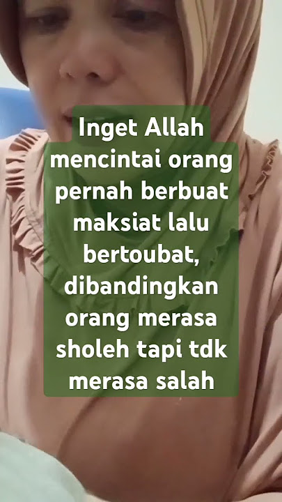 Allah mencintai orang yg pernah berbuat maksiat,lalu bertaubat daripada orang yg merasa suci/benar