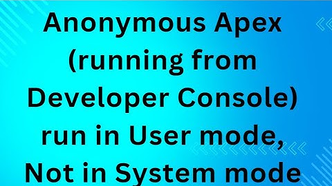 Anonymous Apex (running from Developer Console) run in  User mode, Not in System mode