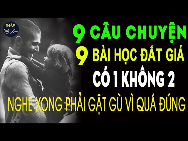 🗣 9 Câu Chuyện Cuộc Đời 9 Bài Học Đắt Giá Có Một Không 2 Nghe Xong Phải Gật Gù Vì Quá Đúng | NMX