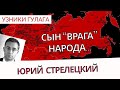 Судьба сына  Врагов народа    Юрий Стрелецкий   Узники ГУЛАГа