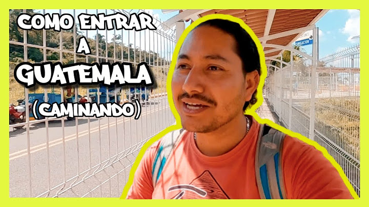Como entrar a Guatemala CAMINANDO (hasta SIN PASAPORTE)