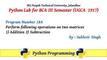Python Lab Part 18A: Perform following operations on two matrices.1) Addition 2) Subtraction