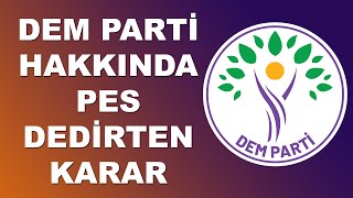 DEM PARTİ HAKKINDA PES DEDİRTEN KARAR