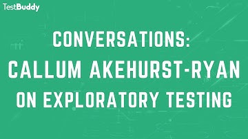 Conversations: Callum Akehurst-Ryan on Exploratory Testing