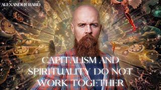 Capitalism And Spirituality Do Not Work Together - Alexander Bard