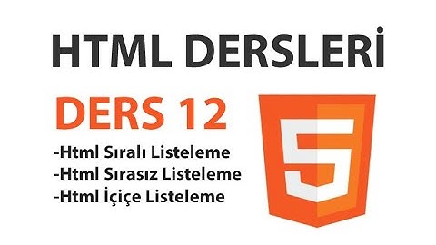 Html Dersleri - Ders 12: Html Listeleme (Sıralı-Sırasız-İçiçe Listeleme İşlemleri)
