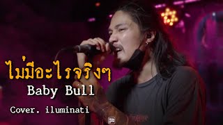 ไม่มีอะไรจริงๆ : Baby Bull // iluminati COVER @HH_CAFE