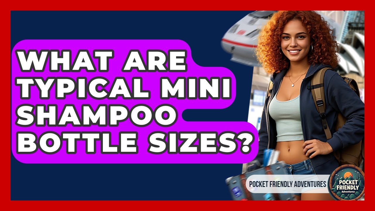 What Are Typical Mini Shampoo Bottle Sizes? - Pocket Friendly Adventures