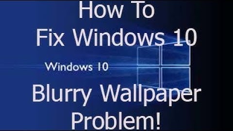 How to fix blurry wallpaper windows 10/8/7 100% fix !!!!!!