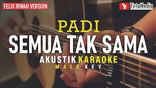 semua tak sama - padi akustik karaoke felix version male key