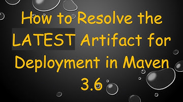 How to Resolve the LATEST Artifact for Deployment in Maven 3.6