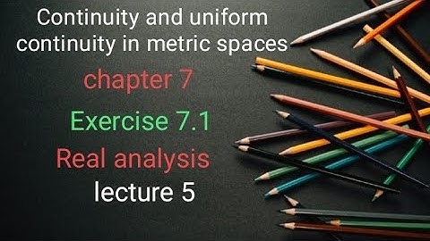 Continuity and uniform continuity in metric spaces Ex 7.1 (lecture 5) Ba/ Bsc 5th sem