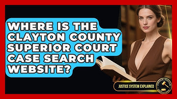 Where Is the Clayton County Superior Court Case Search Website? | Justice System Explained