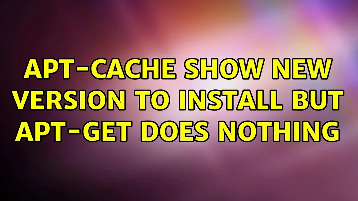 Ubuntu: apt-cache show new version to install but apt-get does nothing (3 Solutions!!)