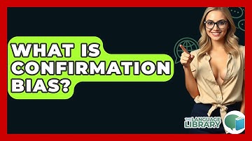 What Is Confirmation Bias? - The Language Library