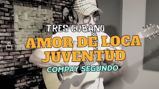 Amor de loca juventud/ Tres cubano/ Compay segundo