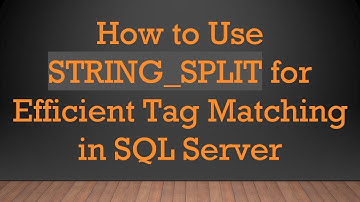 How to Use STRING_SPLIT for Efficient Tag Matching in SQL Server