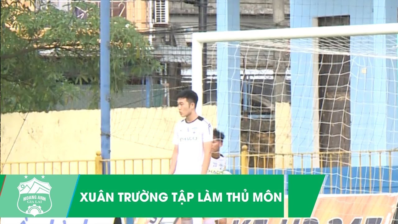 văn thanh cao bao nhiêu Xuân Trường háo hức tập làm thủ môn và cái kết | HAGL Media