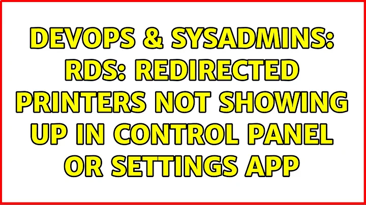 DevOps & SysAdmins: RDS: Redirected printers not showing up in Control Panel or Settings app