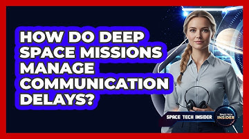 How Do Deep Space Missions Manage Communication Delays?