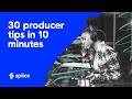 30 producer tips you need in 10 minutes