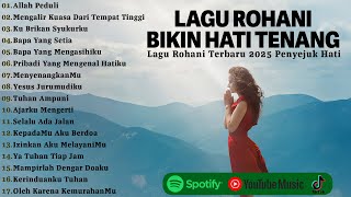 Lagu Rohani Terbaru 2025 Bikin Hati Tenang - Allah Peduli, Tenang | Lagu Rohani Kristen Terbaik 2025