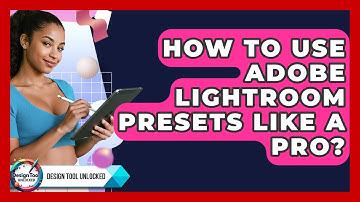 How To Use Adobe Lightroom Presets Like A Pro? - Design Tool Unlocked